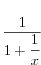 {1\over\displaystyle 1+{1\over x}}